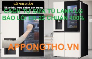 Các bước tự sửa tủ lạnh LG báo lỗi ER-22 chuẩn từ A-Z