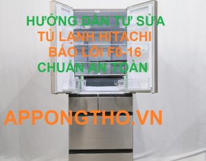 App Ong Thợ Chỉ Cách Khắc Phục Mã Lỗi F0-16 Trên Tủ Lạnh Hitachi